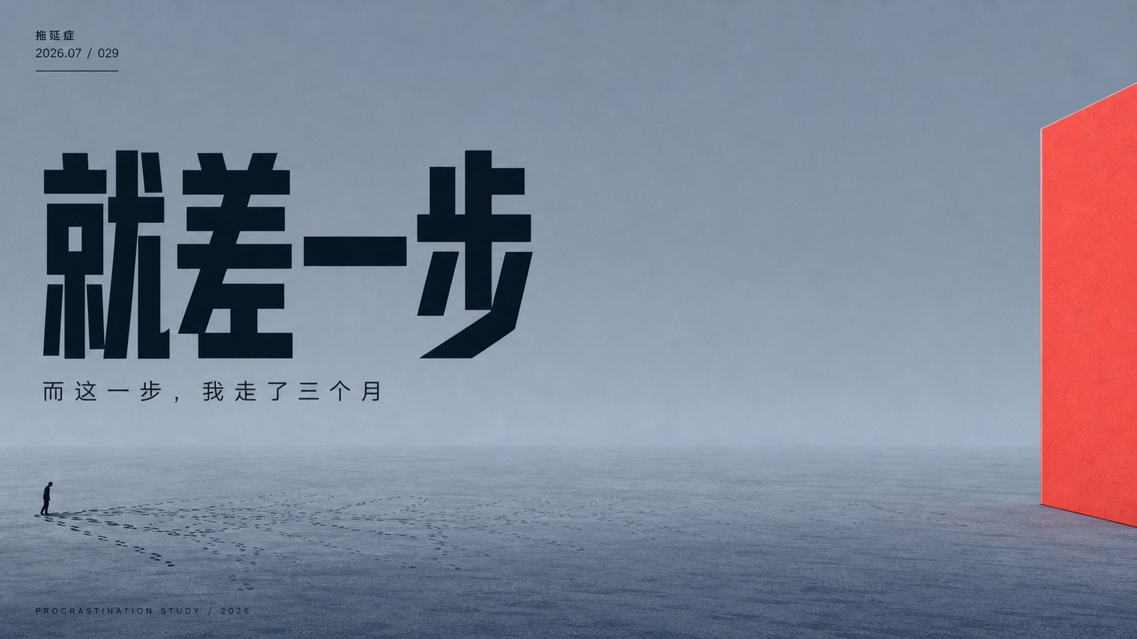 拖延症主题海报：大面积灰蓝空场，左下角极小的静止人物剪影，地面有往复叠印的足迹，右缘是被裁切的朱红色墙面，左上方压着巨大的黑色标题「就差一步」